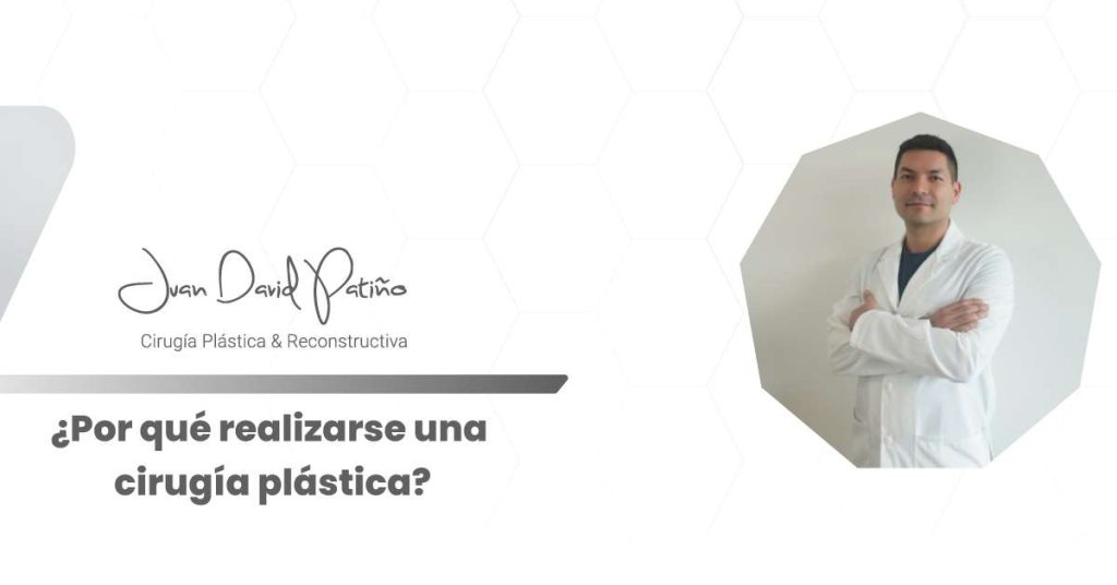 Por qué realizarse una cirugía plástica en Medellín - Dr. Juan David Patiño - Cirujano Plástico en Medellín